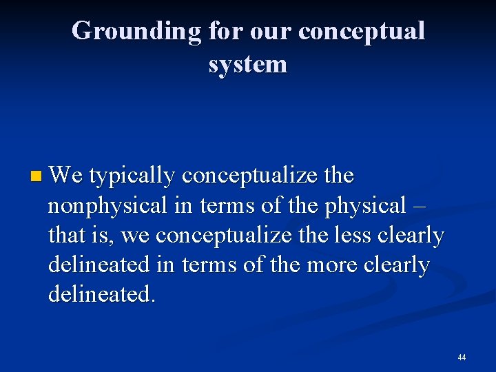 Grounding for our conceptual system n We typically conceptualize the nonphysical in terms of