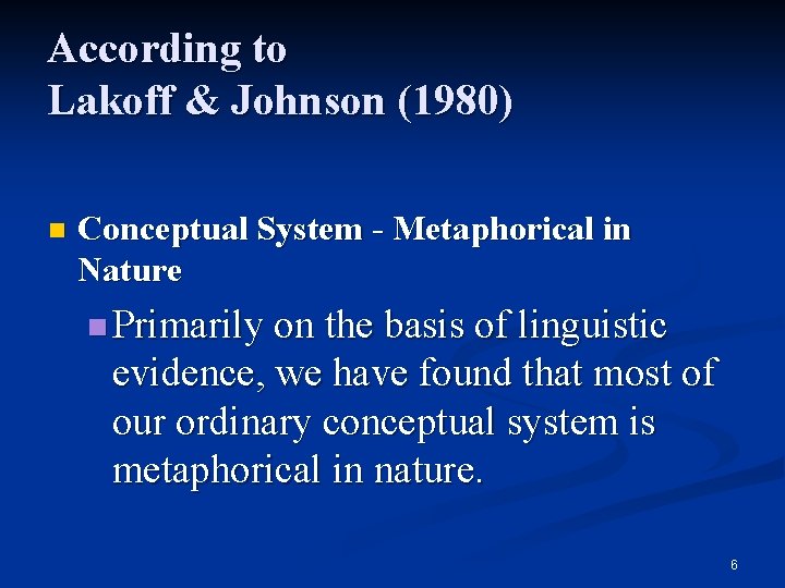 According to Lakoff & Johnson (1980) n Conceptual System - Metaphorical in Nature n