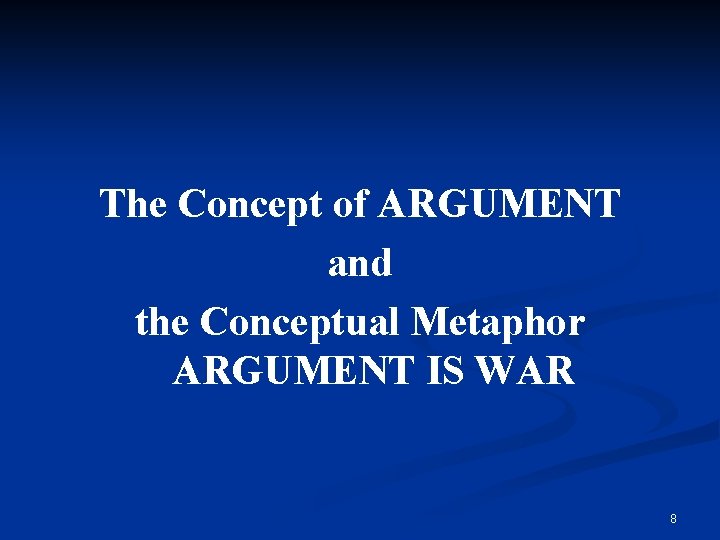 The Concept of ARGUMENT and the Conceptual Metaphor ARGUMENT IS WAR 8 