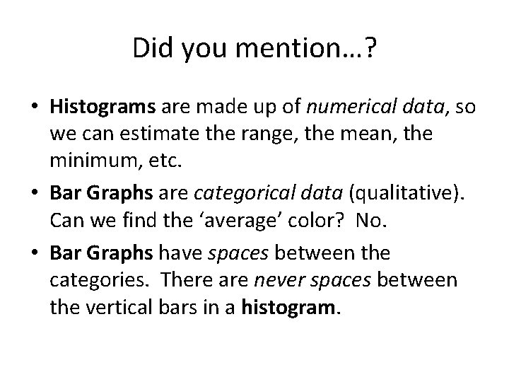Did you mention…? • Histograms are made up of numerical data, so we can