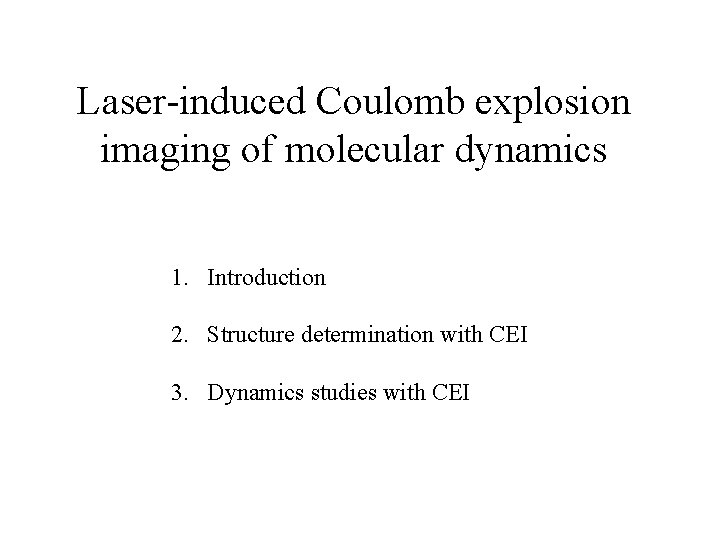 Laser-induced Coulomb explosion imaging of molecular dynamics 1. Introduction 2. Structure determination with CEI