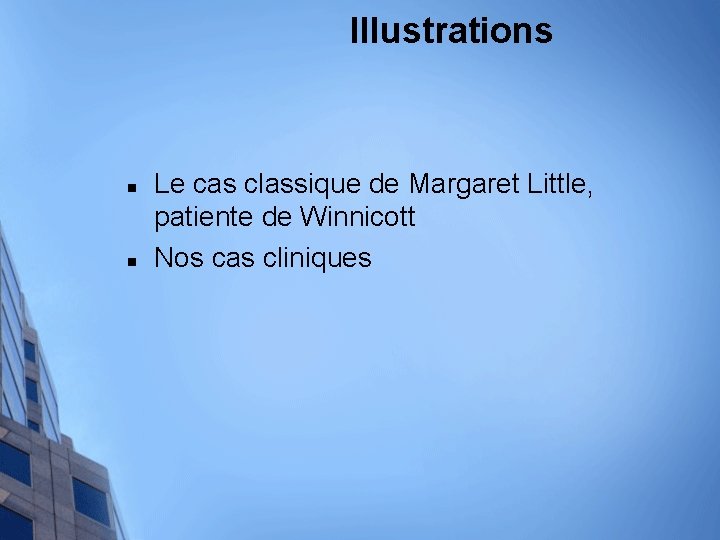 Illustrations n n Le cas classique de Margaret Little, patiente de Winnicott Nos cas