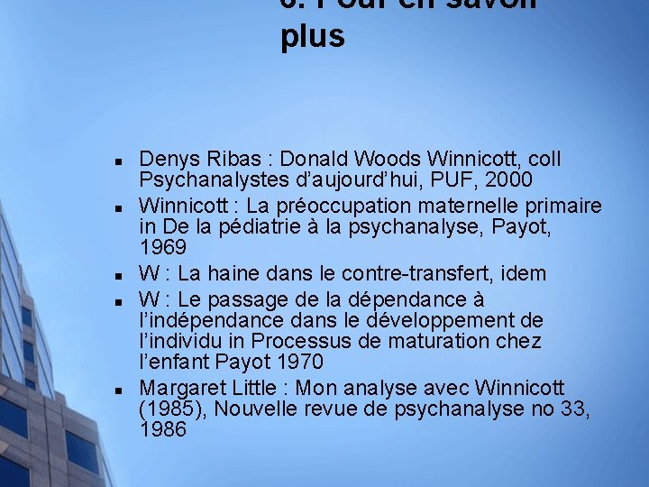 6. Pour en savoir plus n n n Denys Ribas : Donald Woods Winnicott,