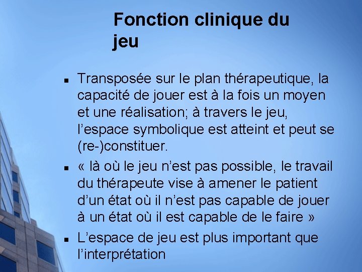 Fonction clinique du jeu n n n Transposée sur le plan thérapeutique, la capacité