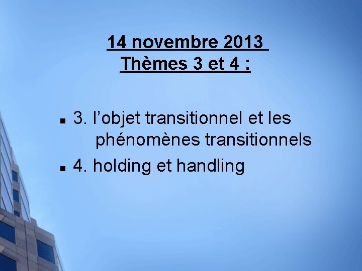 14 novembre 2013 Thèmes 3 et 4 : n n 3. l’objet transitionnel et