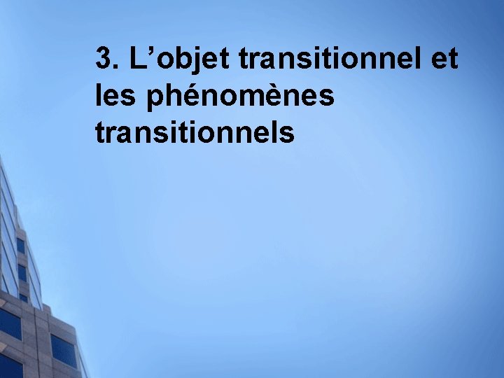 3. L’objet transitionnel et les phénomènes transitionnels 