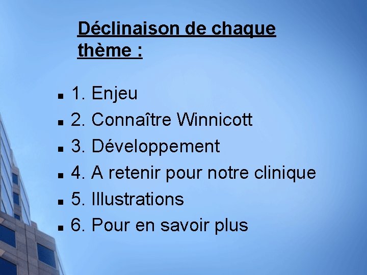 Déclinaison de chaque thème : n n n 1. Enjeu 2. Connaître Winnicott 3.