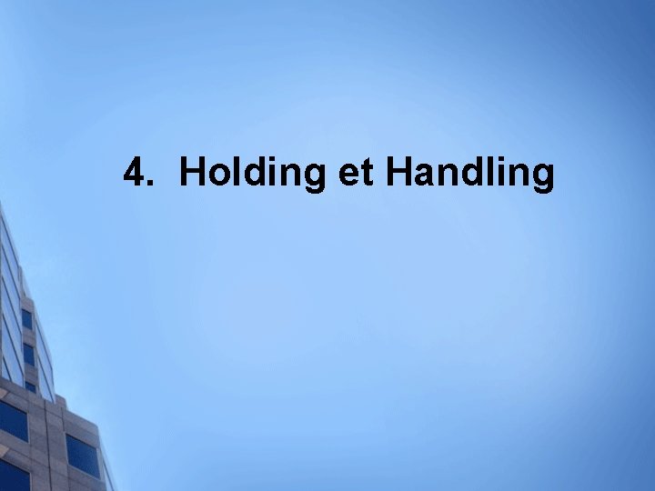 4. Holding et Handling 