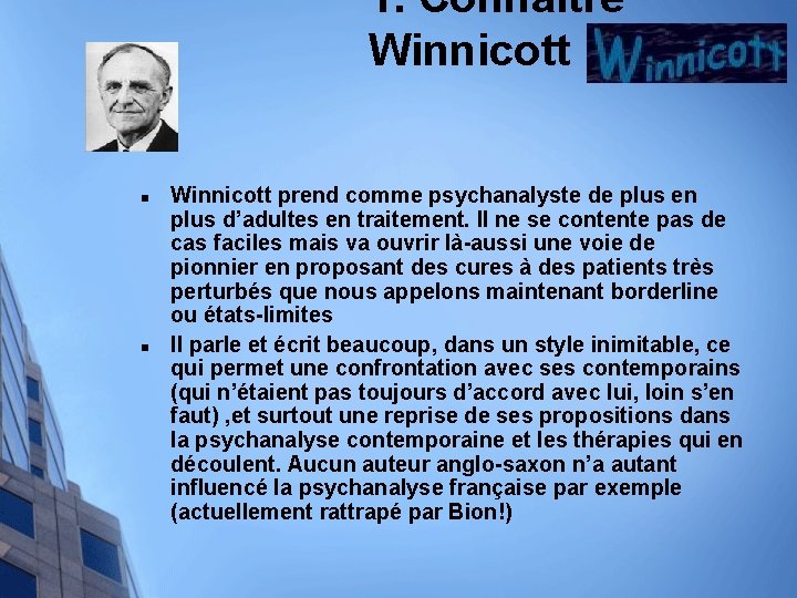 1. Connaître Winnicott n n Winnicott prend comme psychanalyste de plus en plus d’adultes