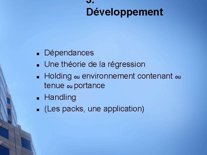 3. Développement n n n Dépendances Une théorie de la régression Holding ou environnement