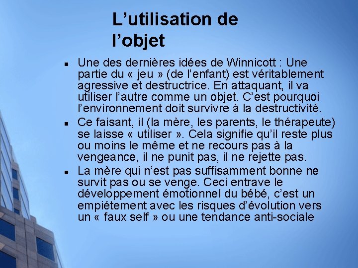 L’utilisation de l’objet n n n Une des dernières idées de Winnicott : Une