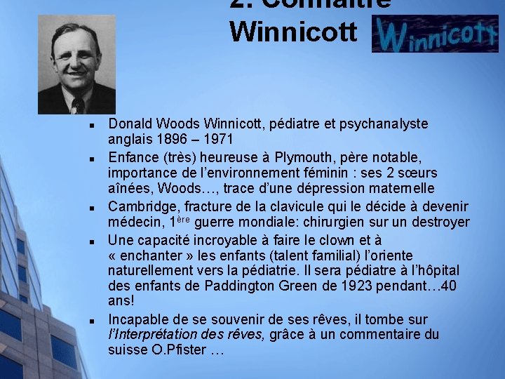 2. Connaître Winnicott n n n Donald Woods Winnicott, pédiatre et psychanalyste anglais 1896