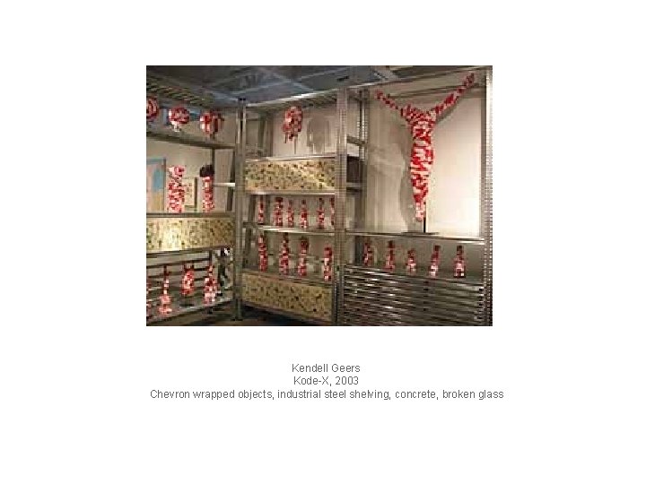 Kendell Geers Kode-X, 2003 Chevron wrapped objects, industrial steel shelving, concrete, broken glass 