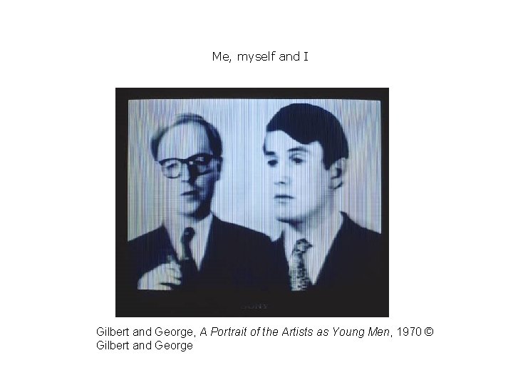 Me, myself and I Gilbert and George, A Portrait of the Artists as Young