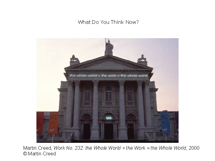 What Do You Think Now? Martin Creed, Work No. 232: the Whole World +