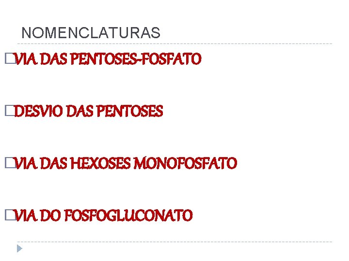 NOMENCLATURAS �VIA DAS PENTOSES-FOSFATO �DESVIO DAS PENTOSES �VIA DAS HEXOSES MONOFOSFATO �VIA DO FOSFOGLUCONATO