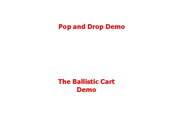 Pop and Drop Demo The Ballistic Cart Demo 