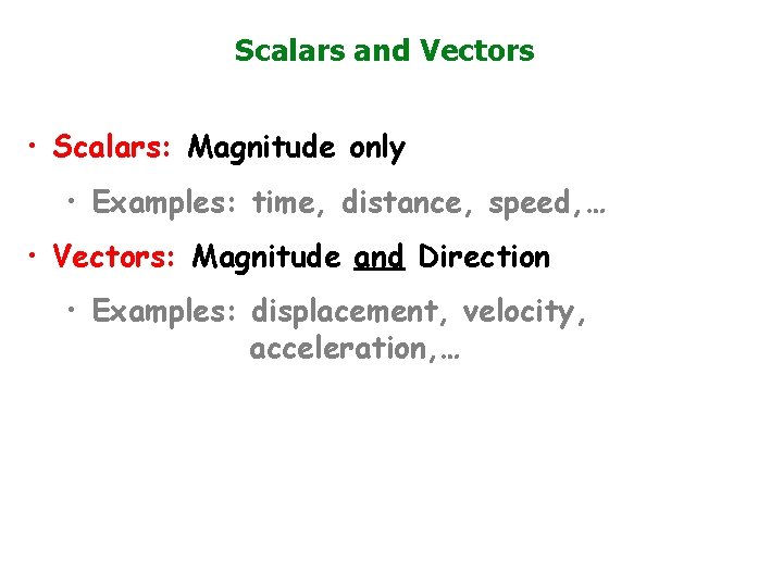Scalars and Vectors • Scalars: Magnitude only • Examples: time, distance, speed, … •
