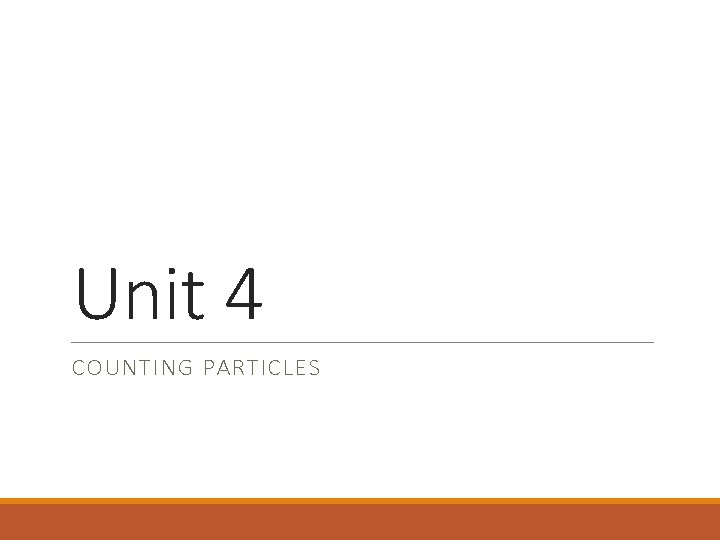 Unit 4 COUNTING PARTICLES 