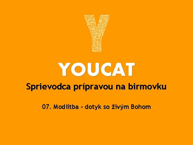 YOUCAT Sprievodca prípravou na birmovku 07. Modlitba – dotyk so živým Bohom 