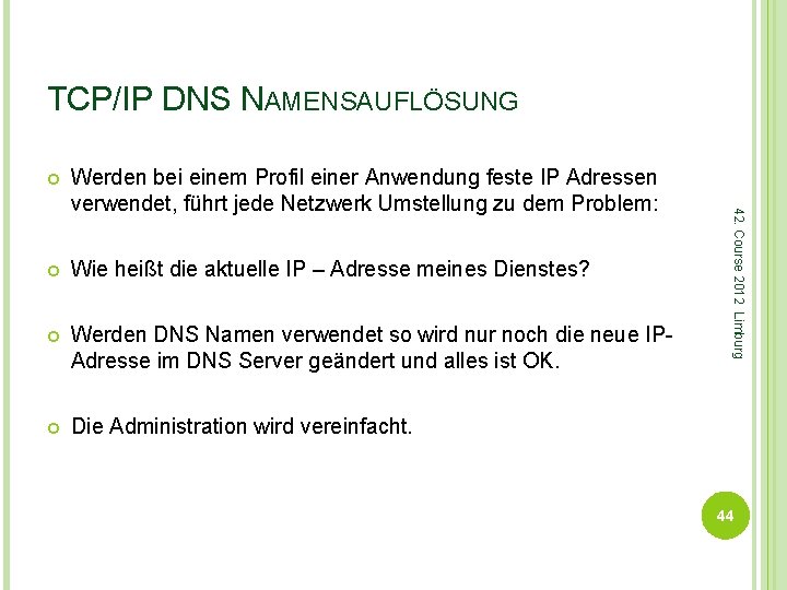 TCP/IP DNS NAMENSAUFLÖSUNG Werden bei einem Profil einer Anwendung feste IP Adressen verwendet, führt