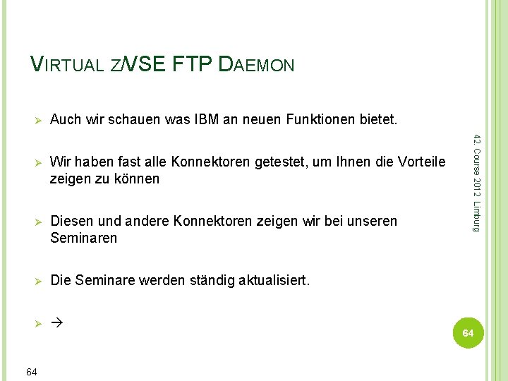 VIRTUAL Z/VSE FTP DAEMON Auch wir schauen was IBM an neuen Funktionen bietet. Ø