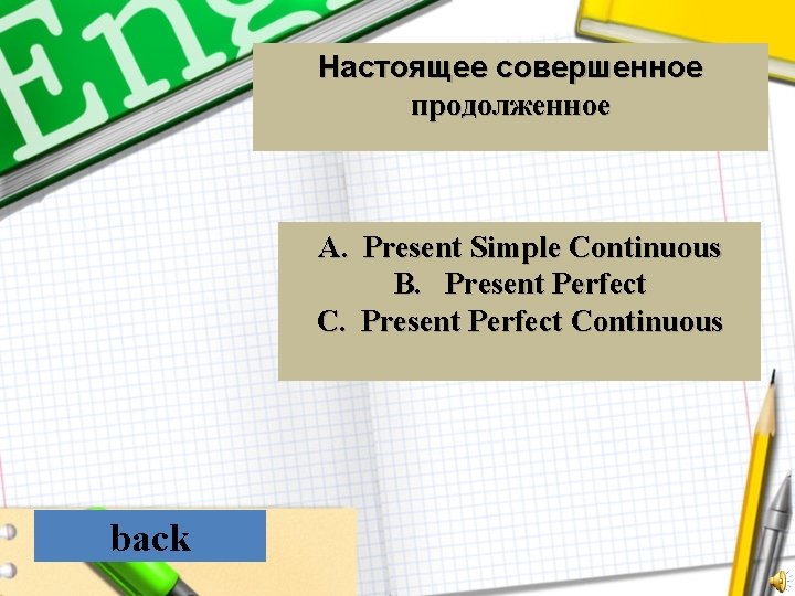 Настоящее совершенное продолженное A. Present Simple Continuous B. Present Perfect Continuous back 