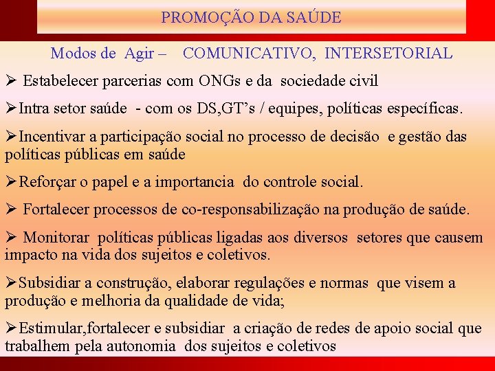 PROMOÇÃO DA SAÚDE Modos de Agir – COMUNICATIVO, INTERSETORIAL Ø Estabelecer parcerias com ONGs