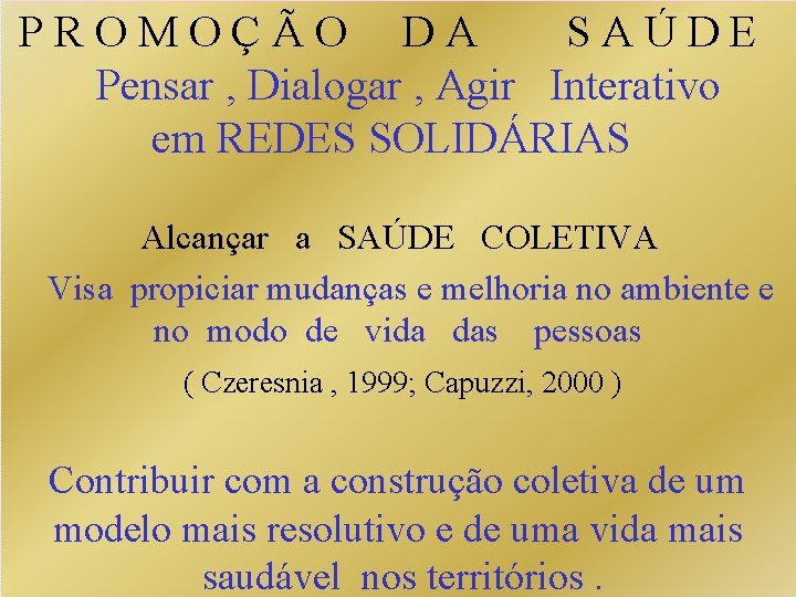 PROMOÇÃO DA SAÚDE Pensar , Dialogar , Agir Interativo em REDES SOLIDÁRIAS Alcançar a