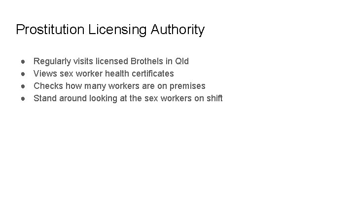 Prostitution Licensing Authority ● ● Regularly visits licensed Brothels in Qld Views sex worker