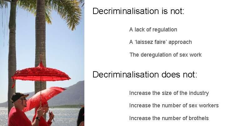 Decriminalisation is not: A lack of regulation A ‘laissez faire’ approach The deregulation of