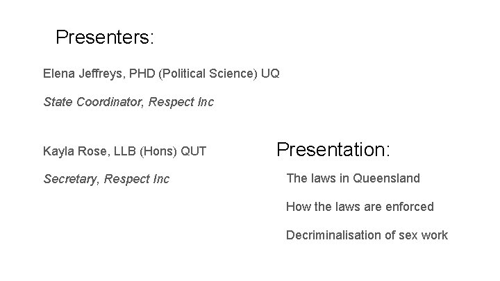 Presenters: Elena Jeffreys, PHD (Political Science) UQ State Coordinator, Respect Inc Kayla Rose, LLB