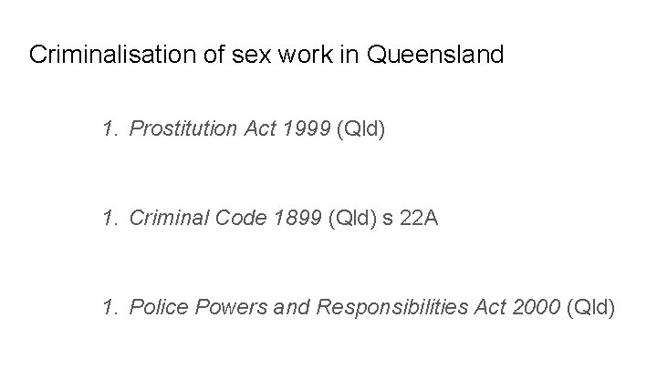 Criminalisation of sex work in Queensland 1. Prostitution Act 1999 (Qld) 1. Criminal Code