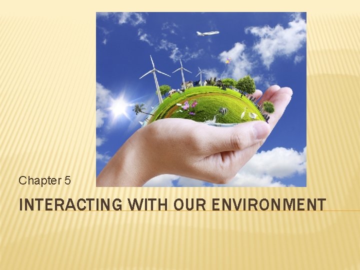 Chapter 5 INTERACTING WITH OUR ENVIRONMENT NATURAL RESOURCES