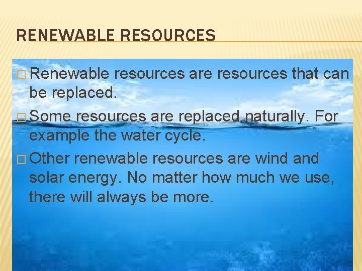 RENEWABLE RESOURCES � Renewable resources are resources that can be replaced. � Some resources
