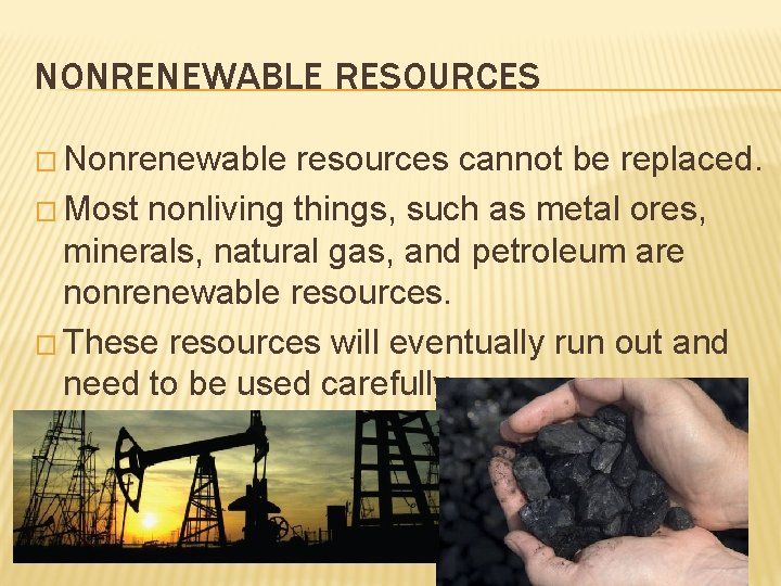 NONRENEWABLE RESOURCES � Nonrenewable resources cannot be replaced. � Most nonliving things, such as