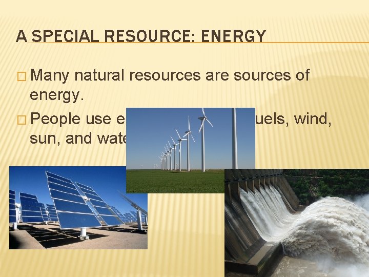 A SPECIAL RESOURCE: ENERGY � Many natural resources are sources of energy. � People