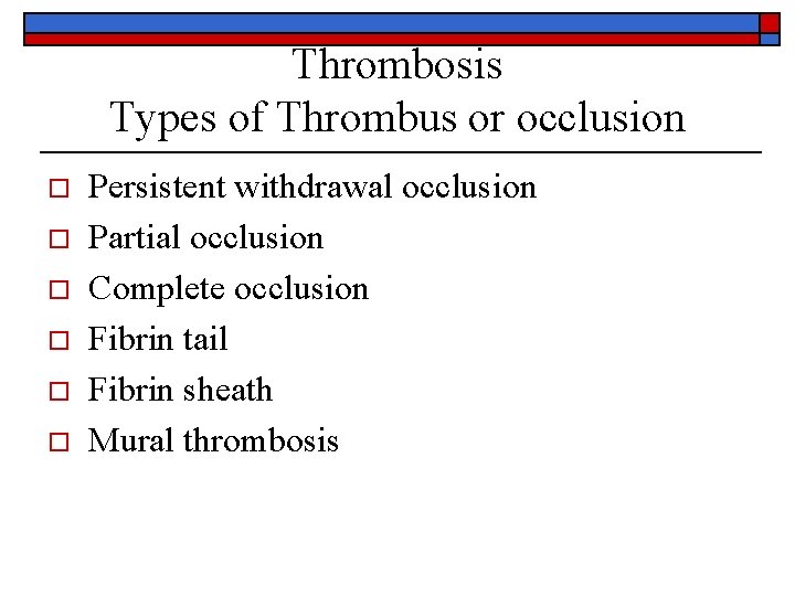 Thrombosis Types of Thrombus or occlusion o o o Persistent withdrawal occlusion Partial occlusion