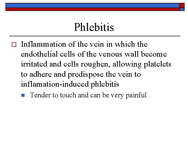 Phlebitis o Inflammation of the vein in which the endothelial cells of the venous
