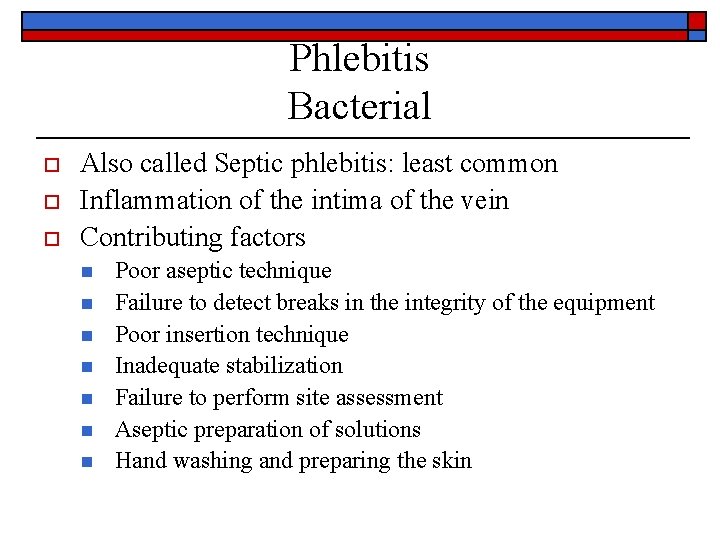 Phlebitis Bacterial o o o Also called Septic phlebitis: least common Inflammation of the