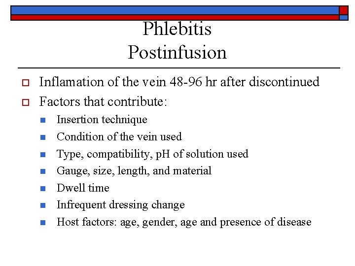 Phlebitis Postinfusion o o Inflamation of the vein 48 -96 hr after discontinued Factors