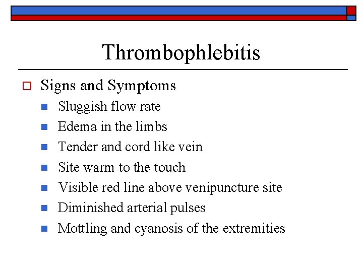 Thrombophlebitis o Signs and Symptoms n n n n Sluggish flow rate Edema in