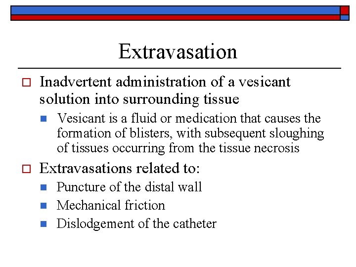 Extravasation o Inadvertent administration of a vesicant solution into surrounding tissue n o Vesicant