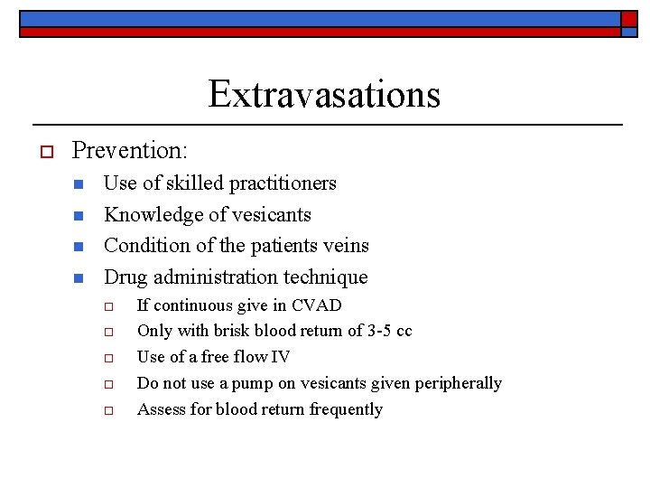 Extravasations o Prevention: n n Use of skilled practitioners Knowledge of vesicants Condition of