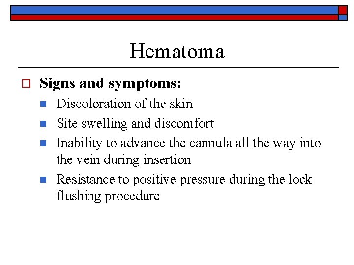 Hematoma o Signs and symptoms: n n Discoloration of the skin Site swelling and