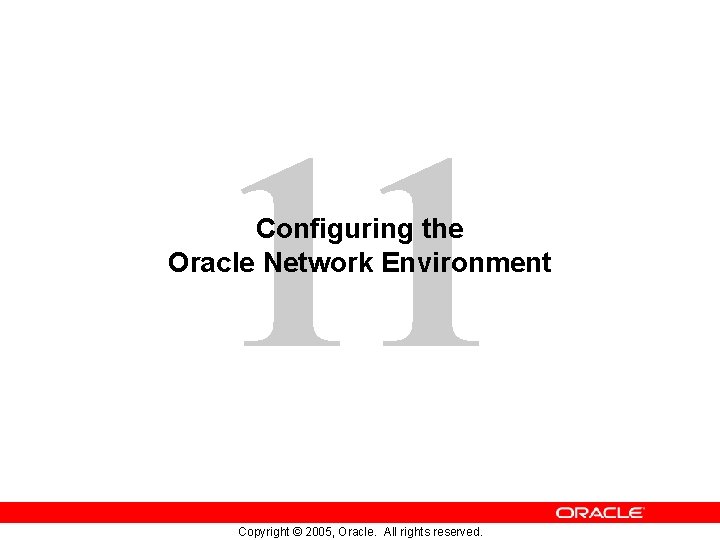 11 Configuring the Oracle Network Environment Copyright © 2005, Oracle. All rights reserved. 