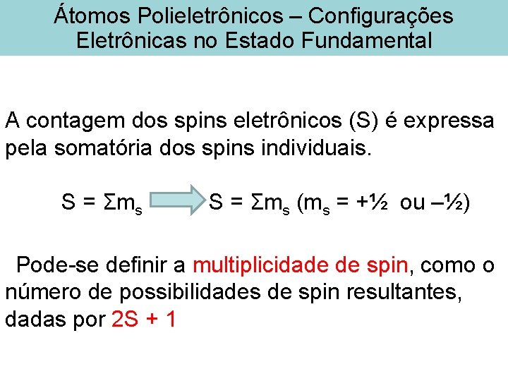 Átomos Polieletrônicos – Configurações Eletrônicas no Estado Fundamental A contagem dos spins eletrônicos (S) Átomos Polieletrônicos – Configurações Eletrônicas no Estado Fundamental A contagem dos spins eletrônicos (S)