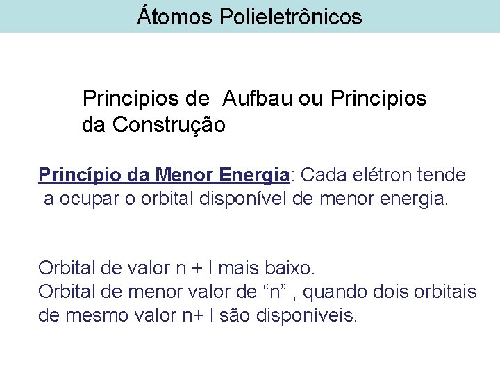 Átomos Polieletrônicos Princípios de Aufbau ou Princípios da Construção Princípio da Menor Energia: Cada Átomos Polieletrônicos Princípios de Aufbau ou Princípios da Construção Princípio da Menor Energia: Cada