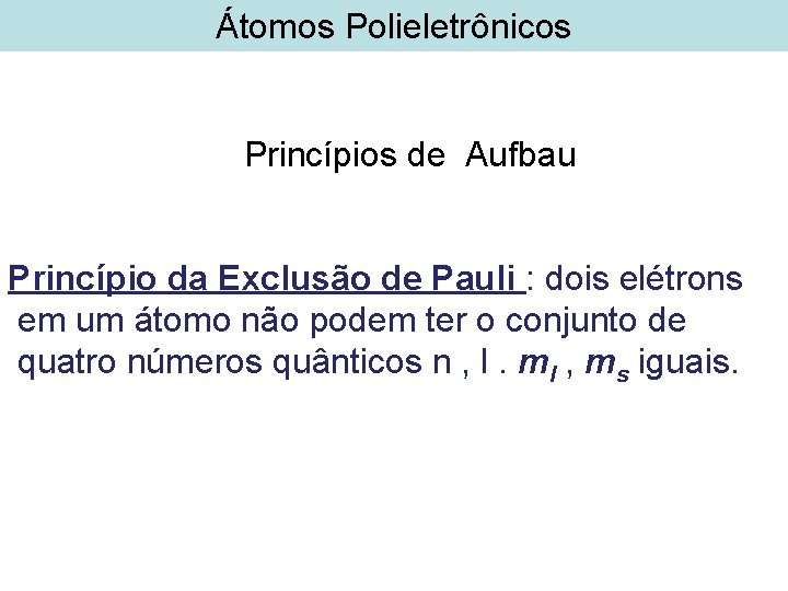 Átomos Polieletrônicos Princípios de Aufbau Princípio da Exclusão de Pauli : dois elétrons em Átomos Polieletrônicos Princípios de Aufbau Princípio da Exclusão de Pauli : dois elétrons em