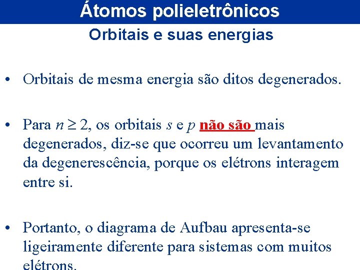 Átomos polieletrônicos Orbitais e suas energias • Orbitais de mesma energia são ditos degenerados. Átomos polieletrônicos Orbitais e suas energias • Orbitais de mesma energia são ditos degenerados.